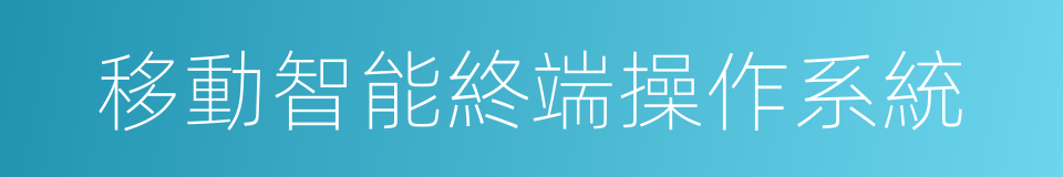 移動智能終端操作系統的同義詞
