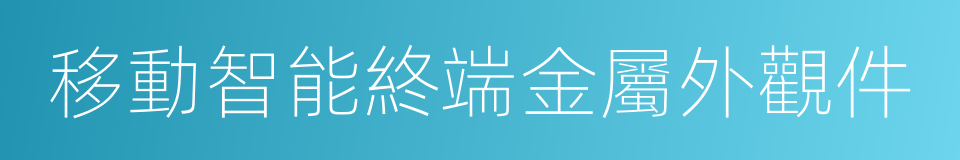 移動智能終端金屬外觀件的同義詞