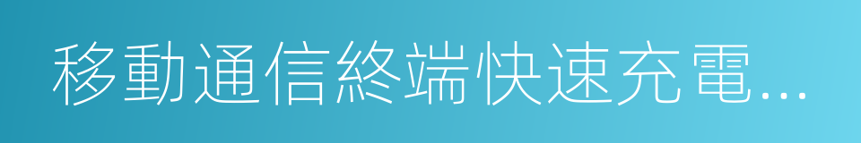 移動通信終端快速充電技術要求和測試方法的同義詞