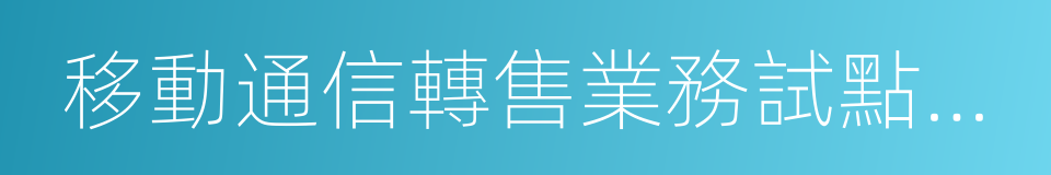 移動通信轉售業務試點方案的同義詞