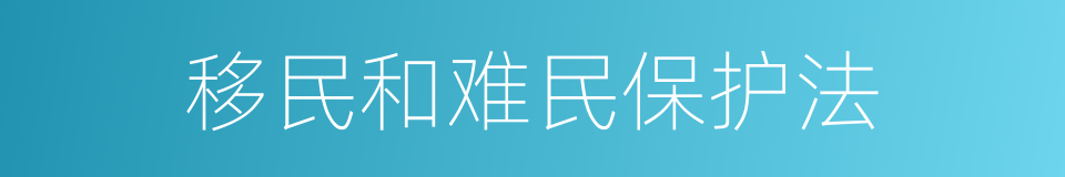 移民和难民保护法的同义词