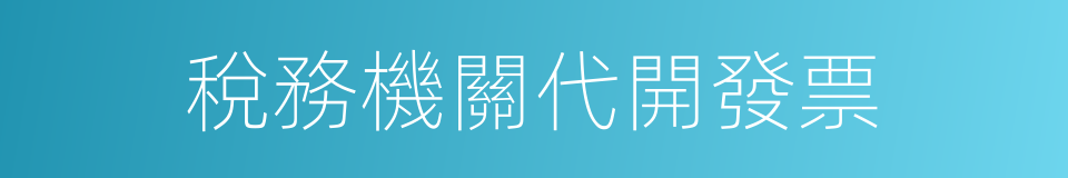 稅務機關代開發票的同義詞