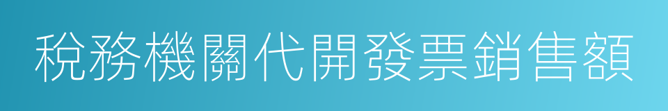 稅務機關代開發票銷售額的同義詞