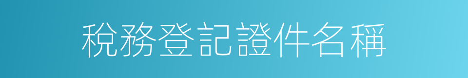 稅務登記證件名稱的同義詞