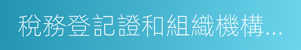 稅務登記證和組織機構代碼證的同義詞