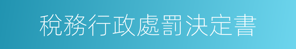 稅務行政處罰決定書的同義詞