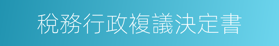 稅務行政複議決定書的同義詞