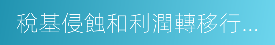 稅基侵蝕和利潤轉移行動計劃的同義詞