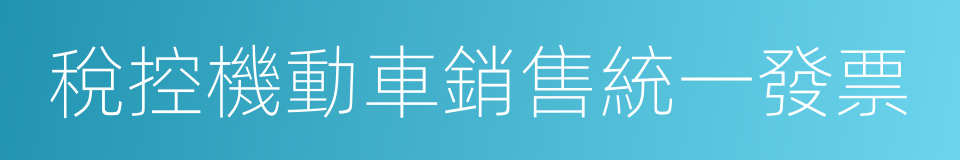 稅控機動車銷售統一發票的同義詞