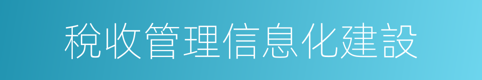 稅收管理信息化建設的同義詞