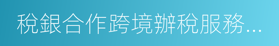 稅銀合作跨境辦稅服務項目協議的同義詞