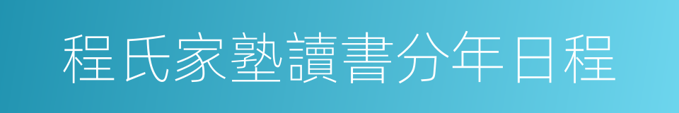 程氏家塾讀書分年日程的同義詞