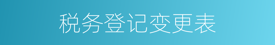 税务登记变更表的同义词