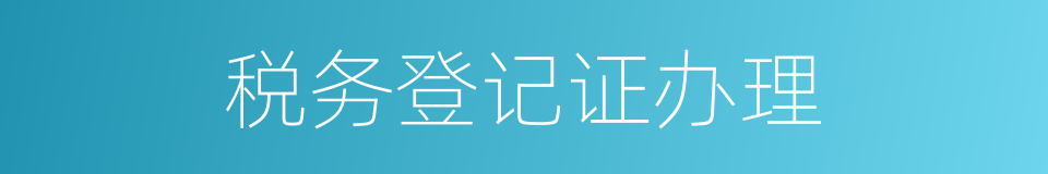 税务登记证办理的同义词