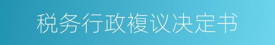 税务行政複议决定书的同义词