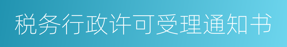 税务行政许可受理通知书的同义词