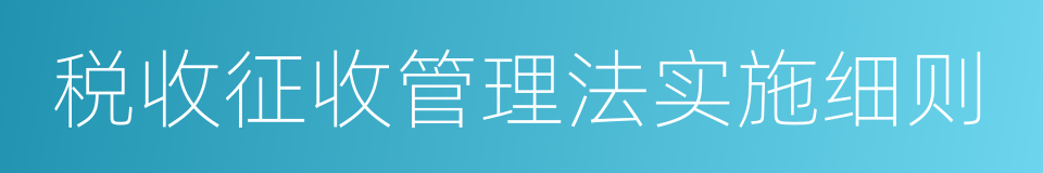 税收征收管理法实施细则的同义词