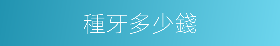 種牙多少錢的同義詞