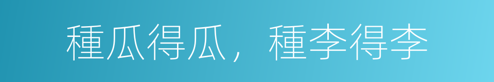 種瓜得瓜，種李得李的意思
