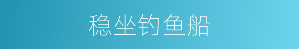 稳坐钓鱼船的意思
