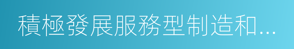 積極發展服務型制造和生產性服務業的同義詞