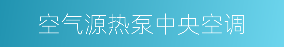 空气源热泵中央空调的同义词