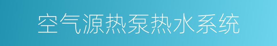 空气源热泵热水系统的同义词