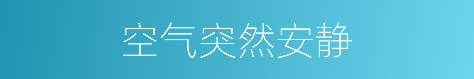 空气突然安静的同义词