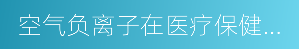 空气负离子在医疗保健及环保中的应用的同义词