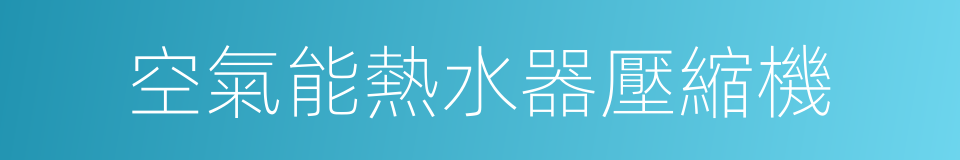 空氣能熱水器壓縮機的同義詞