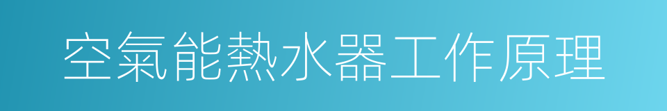 空氣能熱水器工作原理的同義詞