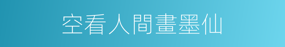 空看人間畫墨仙的同義詞
