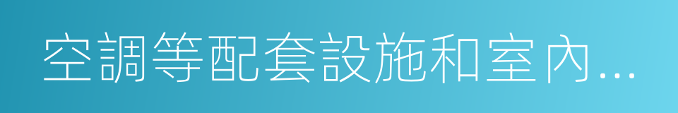 空調等配套設施和室內分布系統的建設的同義詞