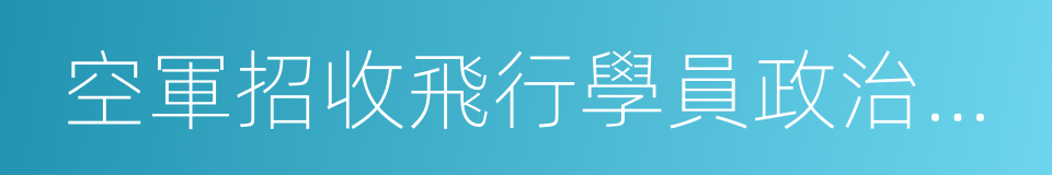 空軍招收飛行學員政治考核線索表的同義詞