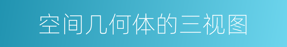 空间几何体的三视图的同义词