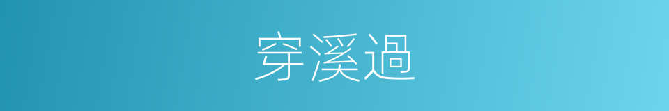 穿溪過的同義詞