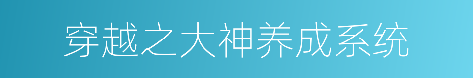 穿越之大神养成系统的同义词