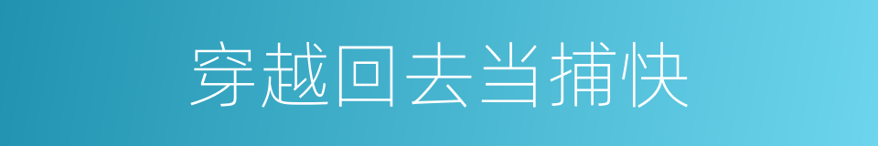 穿越回去当捕快的同义词