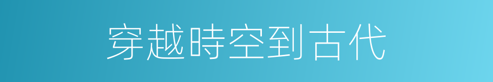 穿越時空到古代的同義詞