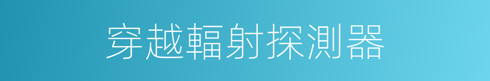 穿越輻射探測器的同義詞