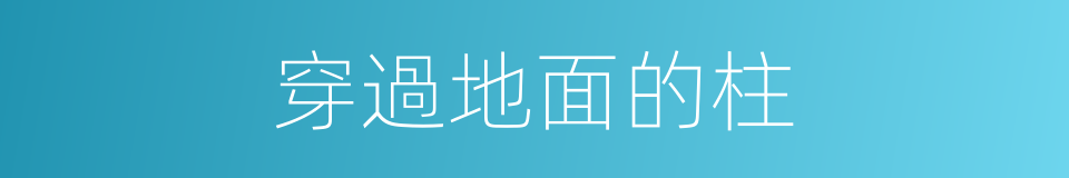 穿過地面的柱的同義詞