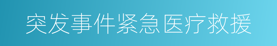 突发事件紧急医疗救援的同义词