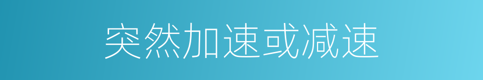 突然加速或减速的同义词