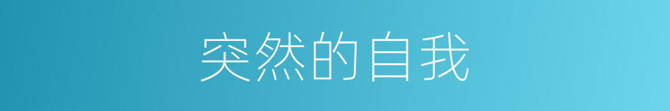 突然的自我的同义词