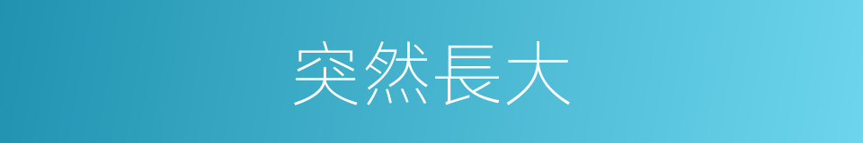 突然長大的同義詞
