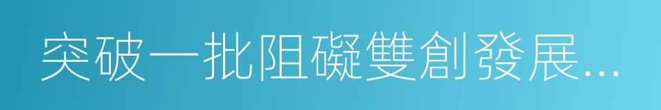 突破一批阻礙雙創發展的政策障礙的同義詞