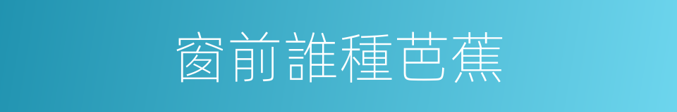 窗前誰種芭蕉的同義詞