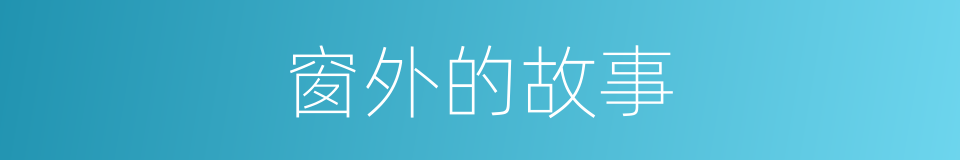 窗外的故事的同义词