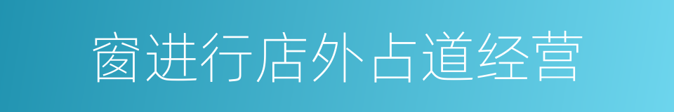 窗进行店外占道经营的同义词