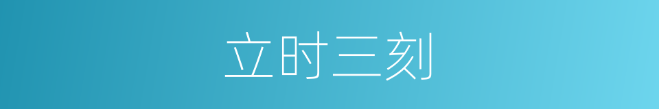 立时三刻的意思
